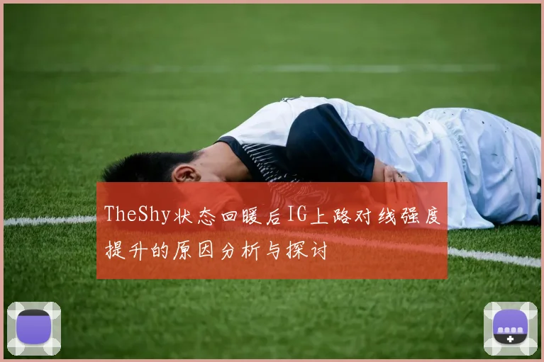 TheShy状态回暖后IG上路对线强度提升的原因分析与探讨